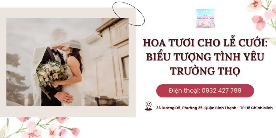 HOA TƯƠI CHO LỄ CƯỚI: BIỂU TƯỢNG TÌNH YÊU TRƯỜNG THỌ